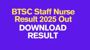 “BTSC Staff Nurse Result 2025 Scorecard” “BTSC Staff Nurse Merit List 2025 PDF” “BTSC Staff Nurse Cutoff Marks 2025” “BTSC Staff Nurse Result Check Online”